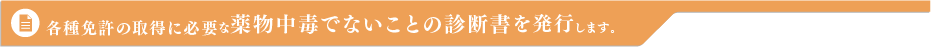 各種免許の取得に必要な薬物中毒でないことの診断書を発行します